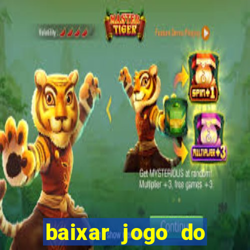 baixar jogo do tigrinho para ganhar dinheiro